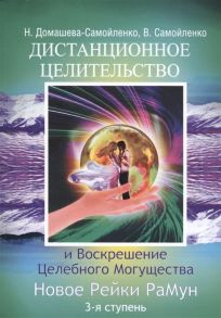 Домашева-Самойленко Н., Самойленко В. Дистанционное Целительство и Воскрешение Целебного могущества Новое Рейки РаМун 3-я ступень