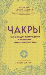 Джудит А. Чакры 7 ключей для пробуждения и исцеления энергетического тела