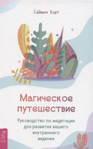 Корт С. Магическое путешествие Руководство по медитации для развития вашего внутреннего видения