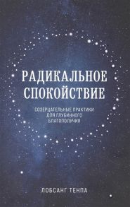 Лобсанг Т. Радикальное спокойствие Созерцательные практики для глубинного благополучия