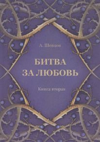 Шевцов А. Битва за любовь Книга вторая