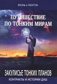 Тао/Тэа и Яаэль Путешествие по тонким мирам Закулисье Тонких миров Контракты и истории душ Книга 1