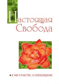 Бхагаван Шри Сатья Саи Баба Настоящая свобода В уме и рабство и освобождение Беседы Бхагавана Шри Сатья Саи Бабы