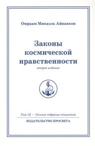 Айванхов О. Законы космической нравственности Второе издание Том 12 - Полное собрание сочинений