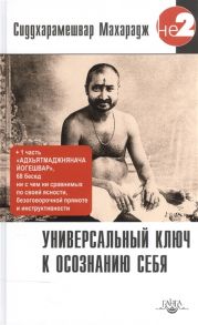 Сиддхарамешвар М. Универсальный ключ к осознанию Себя Адхьятмаджнянача Йогешвар 130 бесед Часть I