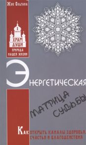 Жук О. Энергетическая матрица судьбы Как открыть каналы здоровья счастья и благоденствия Книга 1