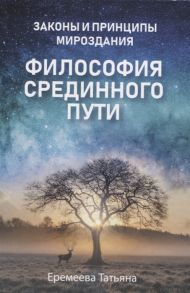 Еремеева Т. Философия срединного пути Законы и принципы мироздания