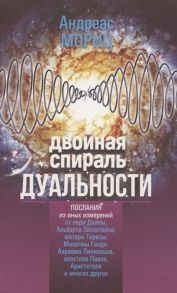 Мориц А. Двойная спираль дуальности Послания из иных измерений