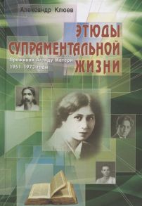 Клюев А. Этюды супраментальной жизни Проживая Агенду Матери