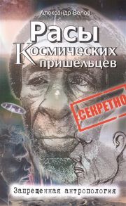 Белов А. Расы космических пришельцев Запрещенная антропология