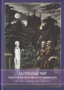 Общество Гробницы (сост.) Загробный мир Практическое руководство по некромантии