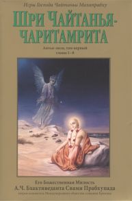 Кришнадас Кавираджа Госвами Шри Чайтанья-чаритамрита Антья-лила том первый главы 1-8 с подлинными бенгальскими текстами русской транслитерацией дословным и литературным переводом и комментариями