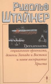 Штайнер Р. Трехчленность социального организма демоны Запада и Востока и новое восприятие Христа