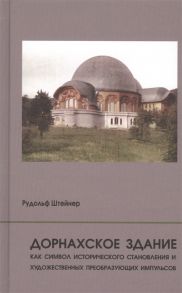 Штейнер Р. Дорнахское здание как символ исторического становления и художественных преобразующих импульсов