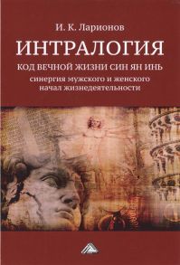 Ларионов И. Интралогия Код вечной жизни Син Ян Инь синергия мужского и женского начал жизнедеятельности