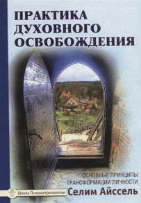 Айссель С. Практика духовного освобождения Основные принципы трансформации личности