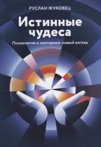 Жуковец Р. Истинные чудеса Психология и эзотерика новый взгляд