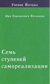 Йогананда П. Семь ступеней самореализации Учение Йогоды Четвертая ступень