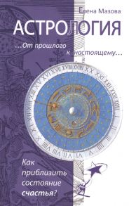 Мазова Е. Астрология От прошлого к настоящему Как приблизить состояние счастья