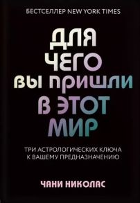 Николас Ч. Для чего вы пришли в этот мир Три астрологических ключа к вашему предназначению