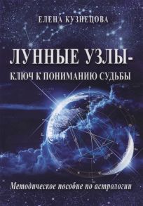 Кузнецова Е. Лунные узлы - ключ к пониманию судьбы Методическое пособие по астрологии