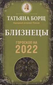 Борщ Т. Близнецы Гороскоп на 2022 год