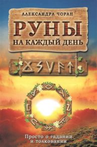 Чоран А. Руны на каждый день Просто о гадании и толковании