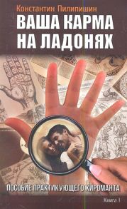 Пилипишин К. Ваша карма на ладонях Книга 1 Пособие практикующего хироманта