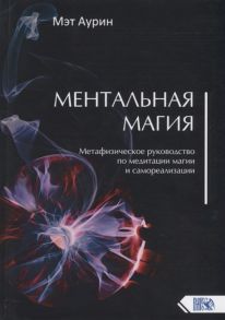 Аурин М. Ментальная магия Метафизическое руководство по медитации магии и самореализации