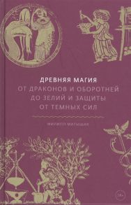 Матышак Ф. Древняя магия От драконов и оборотней до зелий и защиты от темных сил