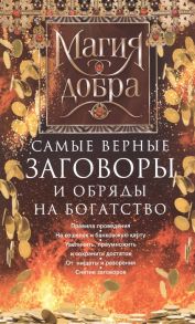 Незлобина Д. (сост.) Самые верные заговоры и обряды на богатство Правила проведения На кошелек и банковскую карту Увеличить приумножить и сохранить достаток От нищеты и разорения Снятие заговоров