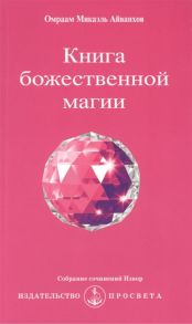 Айванхов О. Книга божественной магии Собрание сочинений Извор 226 2-е издание