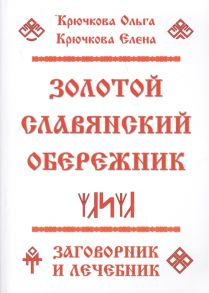 Крючкова О., Крючкова Е. Золотой славянский обережник Заговорник и лечебник