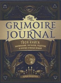 Вандербек П. The Grimoire Journal Твоя книга заклинаний ритуалов рецептов и прочих нужных вещей