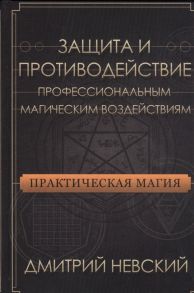 Невский Д. Защита и противодействие профессиональным магическим воздействиям