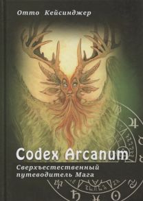 Кейсинджер О. Сodex Arcanum - Сверхъестественный путеводитель Мага Теория и практика сакральных искусств