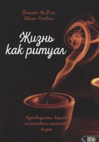 ЛеФэй Ф., Рэйвен Г. Жизнь как ритуал Путеводитель ведьмы по ключевым моментам жизни