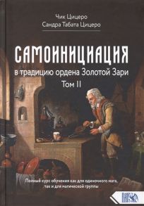 Цицеро Ч., Цицеро С. Самоинициация в традицию ордена Золотой Зари Том 2 Полный курс обучения как для одиночного мага так и для магической группы