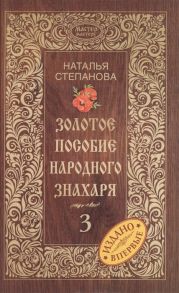 Степанова Н. Золотое пособие народного знахаря Книга 3