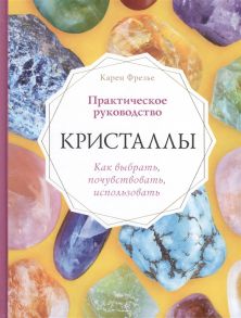 Фрезье К. Кристаллы Практическое руководство Как выбрать почувствовать использовать