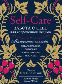 Мерфи-Хискок Э. Self-care Забота о себе для современной ведьмы Магические способы побаловать себя питающие и укрепляющие тело и дух