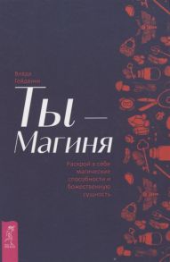 Гейдвикк В. Ты - Магиня Раскрой в себе магические способности и божественную сущность