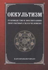 Брандлер-Прахт К. Оккультизм Руководство к воспитанию оккультных сил в человеке