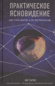 Маг Саргас Практическое ясновидение Как стать магом а не экстрасенсом