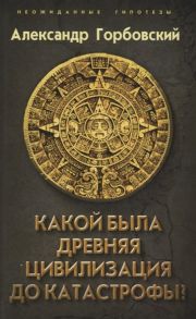 Горбовский А. Какой была древняя Цивилизация до Катастрофы