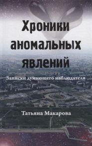 Макарова Т. Хроники аномальных явлений Записки думающего наблюдателя Том 1