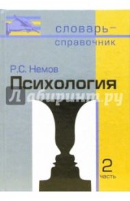 Психология. Словарь-справочник. В 2-х частях. Часть 2 / Немов Роберт Семенович