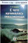 Интеллект и труд - против паразитов. Книга 1. С чего начиналась трихомонада / Свищева Тамара Яковлевна