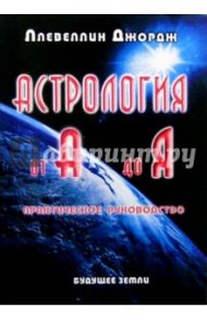 Астрология от А до Я. Составление и интерпретация гороскопа. Практическое руководство / Ллевеллин Джордж