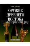 Оружие древнего Востока (IV тысячелетие - IV в. до н.э.) / Горелик Михаил Викторович